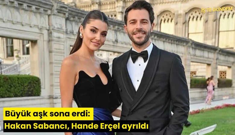 Büyük aşk sona erdi: Hakan Sabancı, Hande Erçel ayrıldı