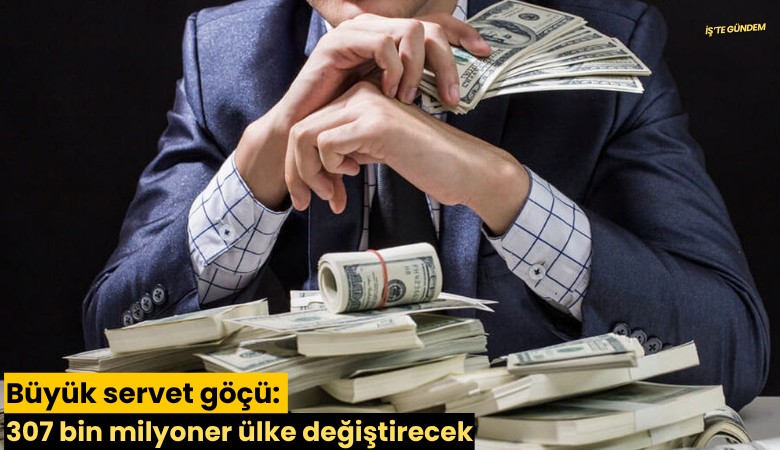 Büyük servet göçü: 307 bin milyoner ülke değiştirecek