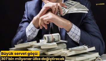 Büyük servet göçü: 307 bin milyoner ülke değiştirecek