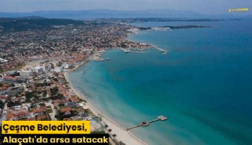 Çeşme Belediyesi, Alaçatı'da arsa satacak