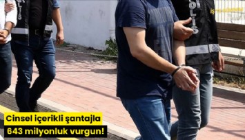 Cinsel içerikli şantajla 643 milyonluk vurgun!