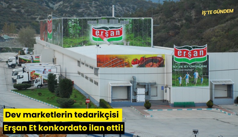 Dev marketlerin tedarikçisi Erşan Et konkordato ilan etti!