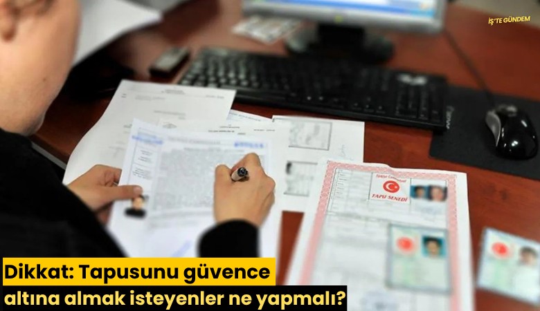 Dikkat: Tapusunu güvence altına almak isteyenler ne yapmalı?