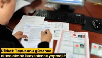 Dikkat: Tapusunu güvence altına almak isteyenler ne yapmalı?