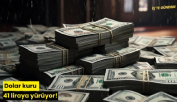 Dolar kuru 41 liraya yürüyor!