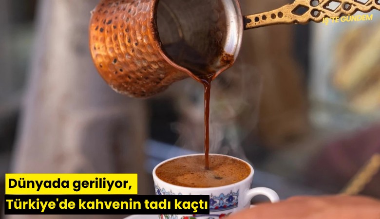Dünyada geriliyor, Türkiye'de kahvenin tadı kaçtı