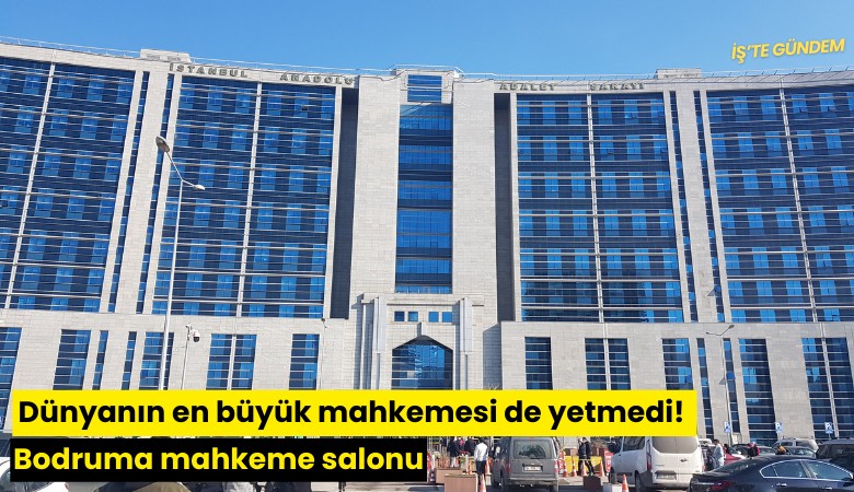 Dünyanın en büyük mahkemesi de yetmedi! Bodruma mahkeme salonu
