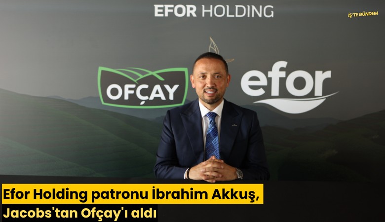 Efor Holding patronu İbrahim Akkuş, Jacobs'tan Ofçay'ı aldı