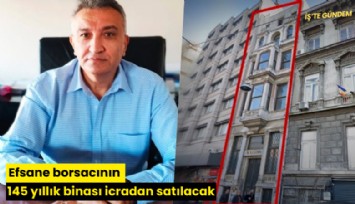 Efsane borsacının 145 yıllık binası icradan satılacak