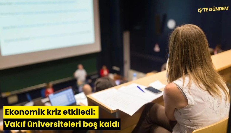 Ekonomik kriz etkiledi: Vakıf üniversiteleri boş kaldı