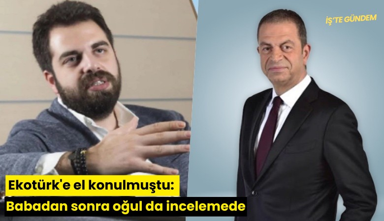 Ekotürk'e el konulmuştu: Babadan sonra oğul da incelemede