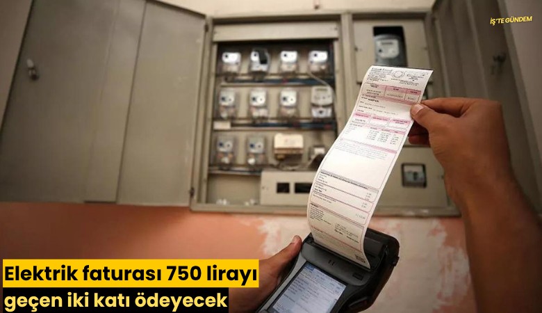 Elektrik faturası 750 lirayı geçen iki katı ödeyecek
