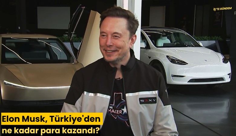 Elon Musk, Türkiye'den ne kadar para kazandı?