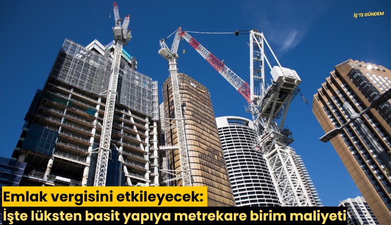 Emlak vergisini etkileyecek: İşte lüksten basit yapıya metrekare birim maliyeti