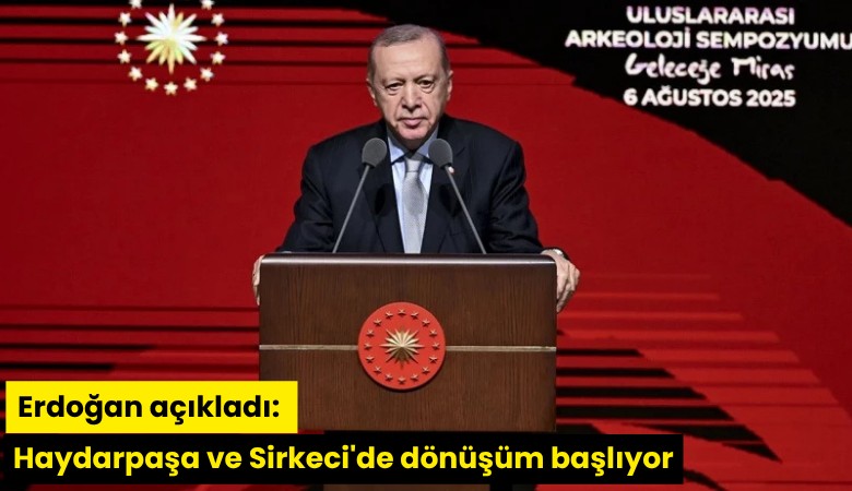 Erdoğan açıkladı: Haydarpaşa ve Sirkeci'de dönüşüm başlıyor