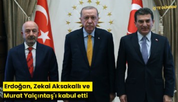 Erdoğan, Zekai Aksakallı ve Murat Yalçıntaş'ı kabul etti