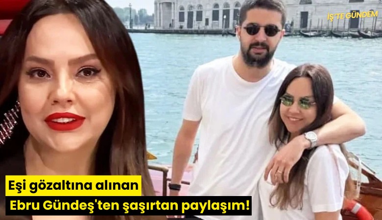 Eşi gözaltına alınan Ebru Gündeş'ten şaşırtan paylaşım!