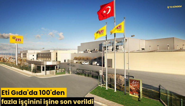 Eti Gıda'da 100'den fazla işçinini işine son verildi