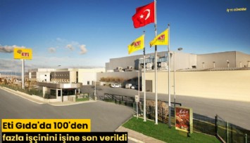 Eti Gıda'da 100'den fazla işçinini işine son verildi