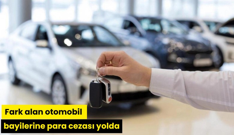 Fark alan otomobil bayilerine para cezası yolda