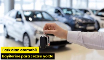 Fark alan otomobil bayilerine para cezası yolda