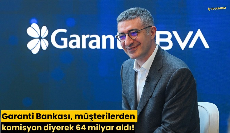 Garanti Bankası, müşterilerden komisyon diyerek 64 milyar aldı!
