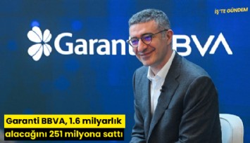 Garanti BBVA, 1.6 milyarlık alacağını 251 milyona sattı