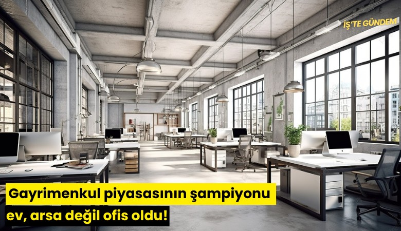 Gayrimenkul piyasasının şampiyonu ev, arsa değil ofis oldu!