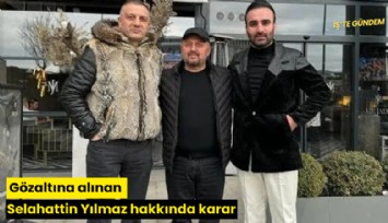 Gözaltına alınan Selahattin Yılmaz hakkında karar