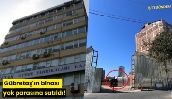 Gübretaş'ın binası yok parasına satıldı!
