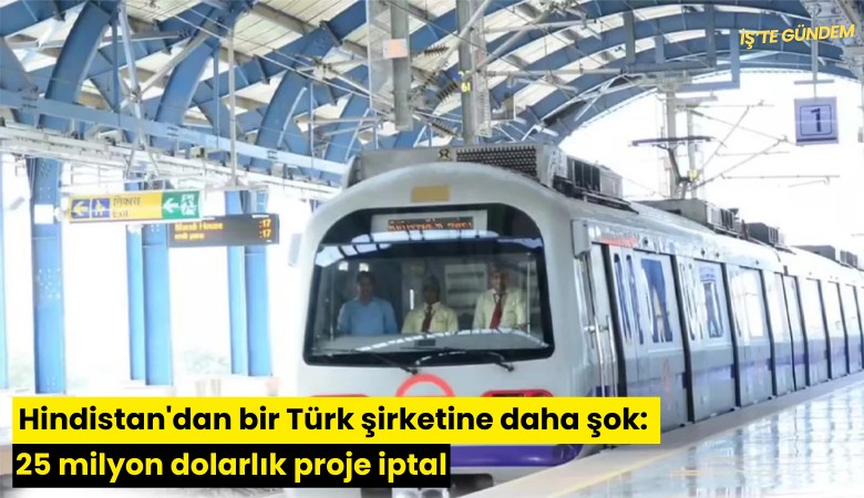 Hindistan'dan bir Türk şirketine daha şok: 25 milyon dolarlık proje iptal