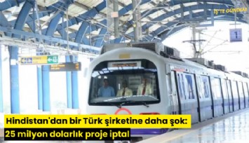 Hindistan'dan bir Türk şirketine daha şok: 25 milyon dolarlık proje iptal