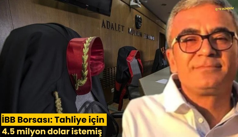 İBB Borsası: Tahliye için 4.5 milyon dolar istemiş