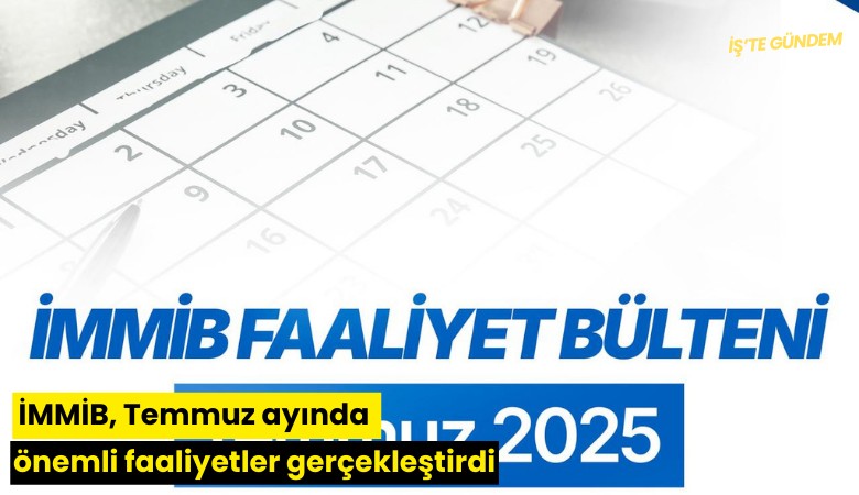 İMMİB, Temmuz ayında önemli faaliyetler gerçekleştirdi