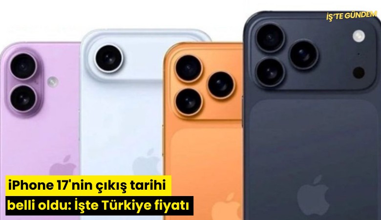 iPhone 17'nin çıkış tarihi belli oldu: İşte Türkiye fiyatı