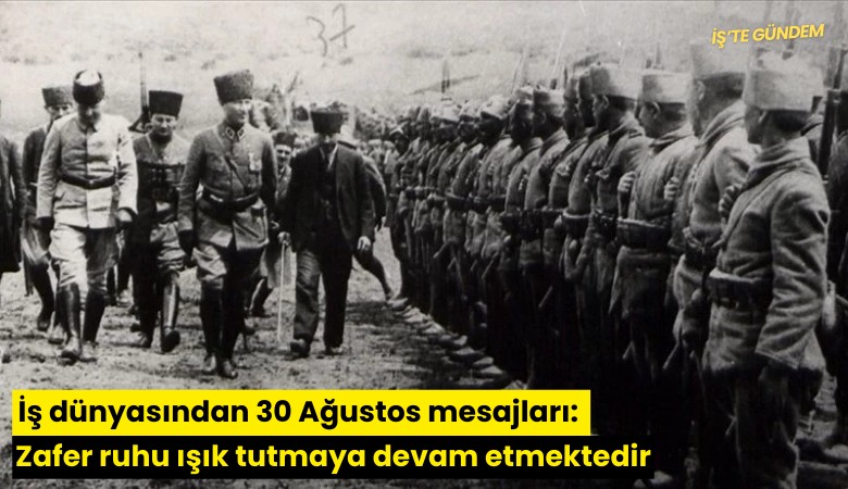 İş dünyasından 30 Ağustos mesajları: Zafer ruhu ışık tutmaya devam etmektedir