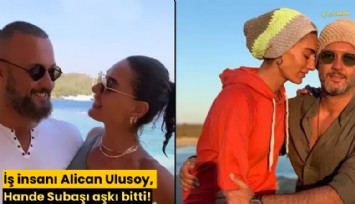 İş insanı Alican Ulusoy, Hande Subaşı aşkı bitti!