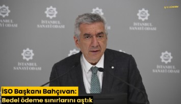 İSO Başkanı Bahçıvan: Bedel ödeme sınırlarını aştık