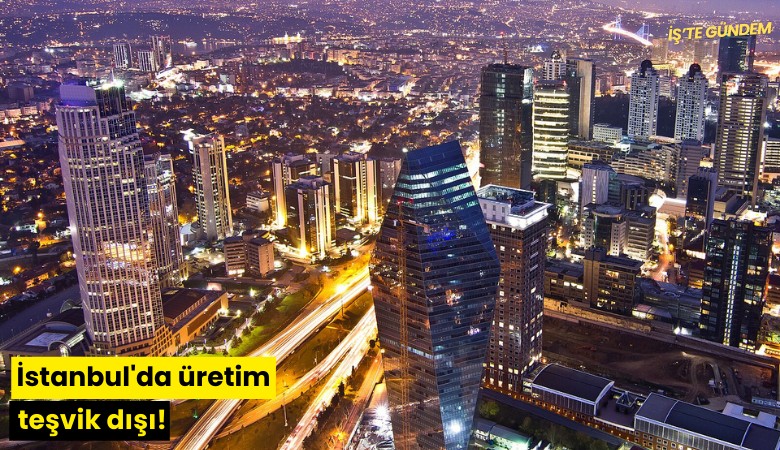İstanbul'da üretim teşvik dışı!