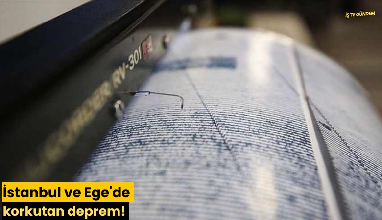 İstanbul ve Ege'de korkutan deprem!