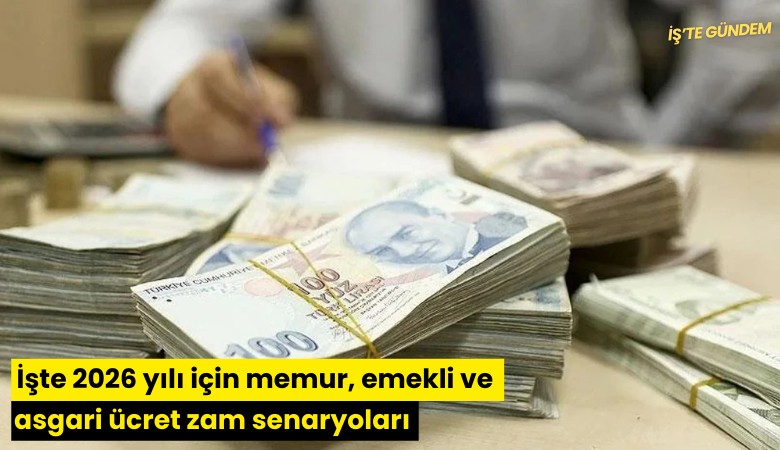 İşte 2026 yılı için memur, emekli ve asgari ücret zam senaryoları