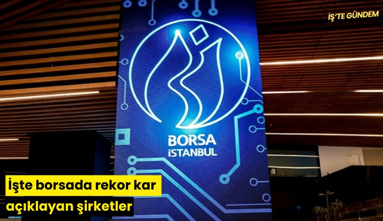 İşte borsada rekor kar açıklayan şirketler