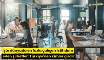 İşte dünyada en fazla çalışan istihdam eden şirketler: Türkiye'den kimler girdi?