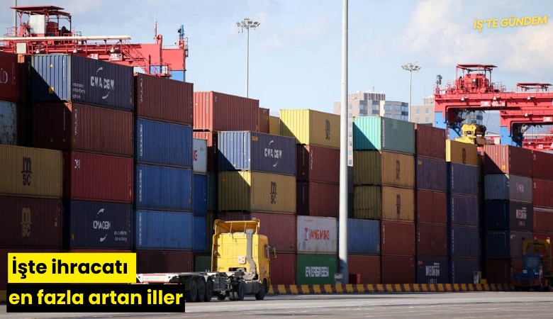 İşte ihracatı en fazla artan iller