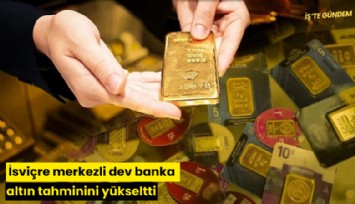 İsviçre merkezli dev banka altın tahminini yükseltti