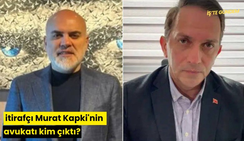 İtirafçı Murat Kapki'nin avukatı kim çıktı?