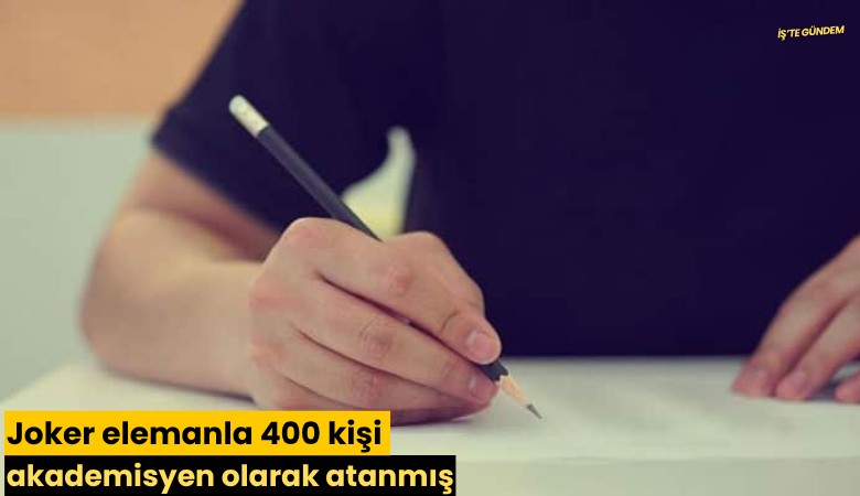 Joker elemanla 400 kişi akademisyen olarak atanmış