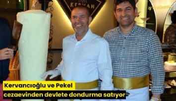 Kervancıoğlu ve Pekel cezaevinden devlete dondurma satıyor