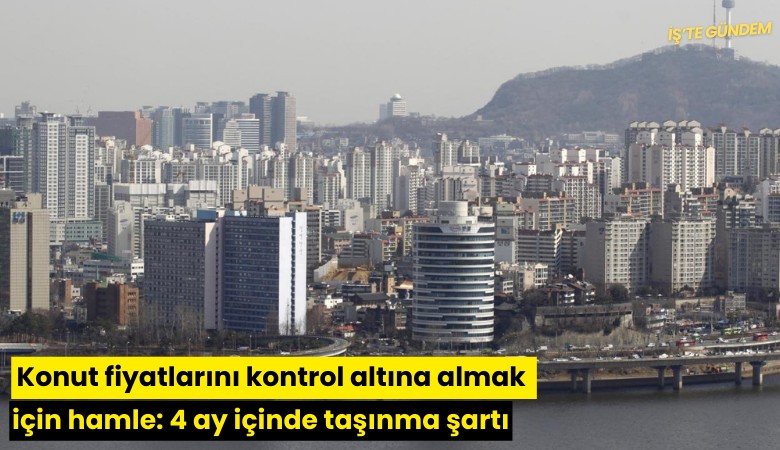 Konut fiyatlarını kontrol altına almak için hamle: 4 ay içinde taşınma şartı