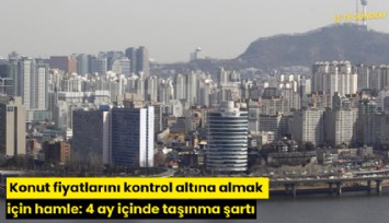 Konut fiyatlarını kontrol altına almak için hamle: 4 ay içinde taşınma şartı